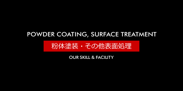 粉体塗装・その他表面処理 [POWDER COATING, SURFACE TREATMENT]