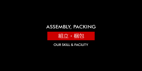 組立・梱包 [ASSEMBLY, PACKING]